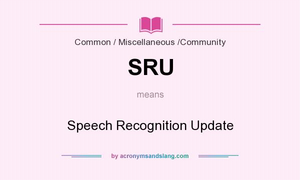 What does SRU mean? It stands for Speech Recognition Update
