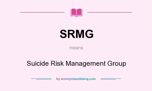 What does SRMG mean? It stands for Suicide Risk Management Group