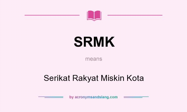 What does SRMK mean? It stands for Serikat Rakyat Miskin Kota