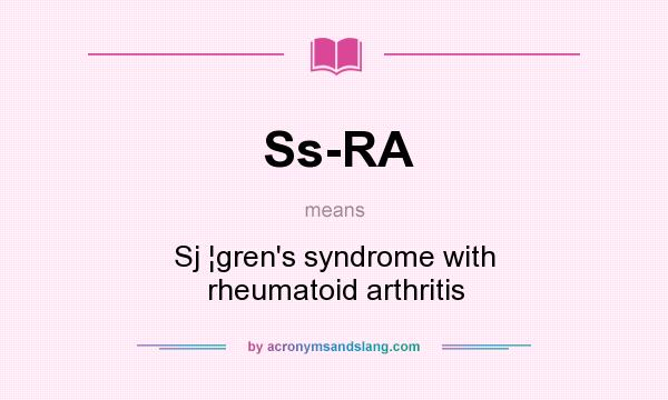 What does Ss-RA mean? It stands for Sj ¦gren`s syndrome with rheumatoid arthritis