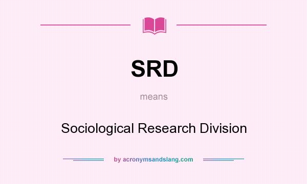 What does SRD mean? It stands for Sociological Research Division