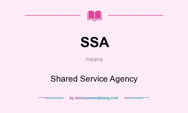 What does SSA mean? It stands for Shared Service Agency