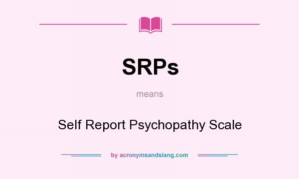 What does SRPs mean? It stands for Self Report Psychopathy Scale