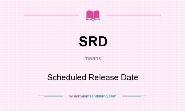 What does SRD mean? It stands for Scheduled Release Date