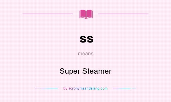 What does ss mean? It stands for Super Steamer