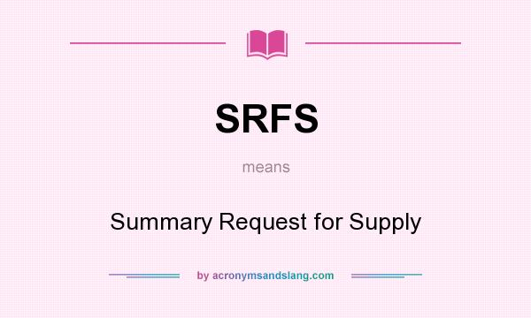 What does SRFS mean? It stands for Summary Request for Supply
