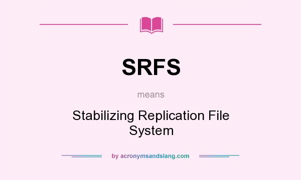 What does SRFS mean? It stands for Stabilizing Replication File System