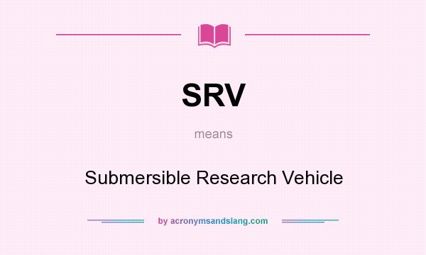 What does SRV mean? It stands for Submersible Research Vehicle
