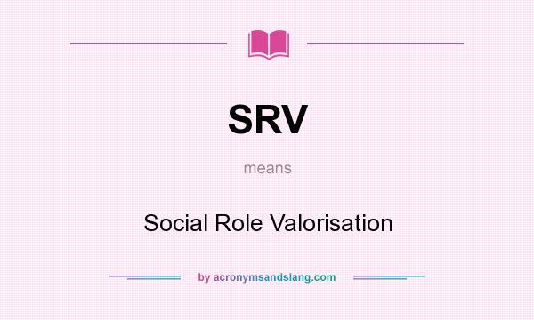 What does SRV mean? It stands for Social Role Valorisation