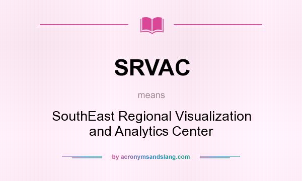 What does SRVAC mean? It stands for SouthEast Regional Visualization and Analytics Center