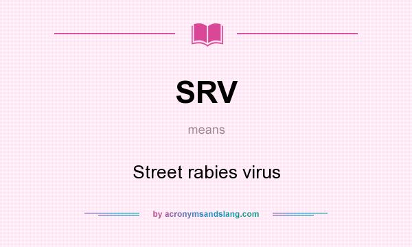 What does SRV mean? It stands for Street rabies virus