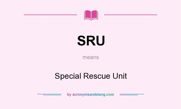 What does SRU mean? It stands for Special Rescue Unit