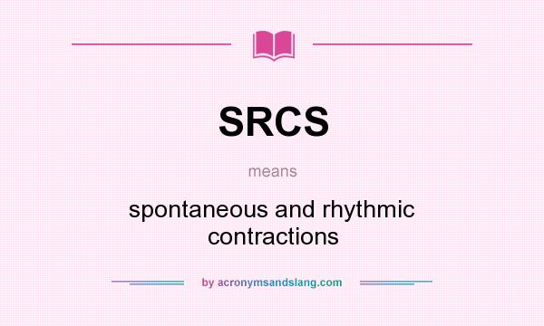 What does SRCS mean? It stands for spontaneous and rhythmic contractions
