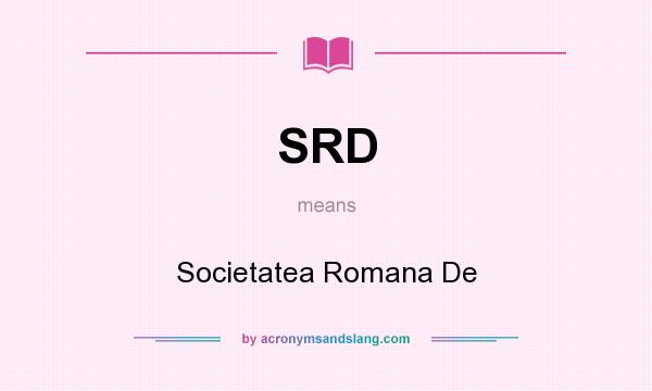 What does SRD mean? It stands for Societatea Romana De