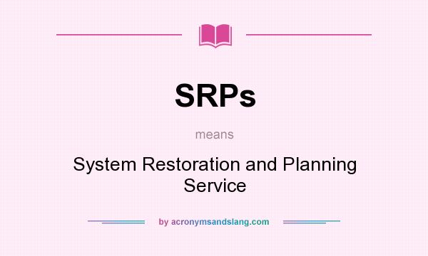 What does SRPs mean? It stands for System Restoration and Planning Service