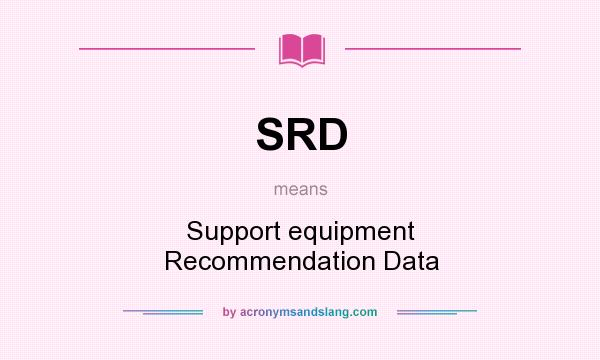 What does SRD mean? It stands for Support equipment Recommendation Data