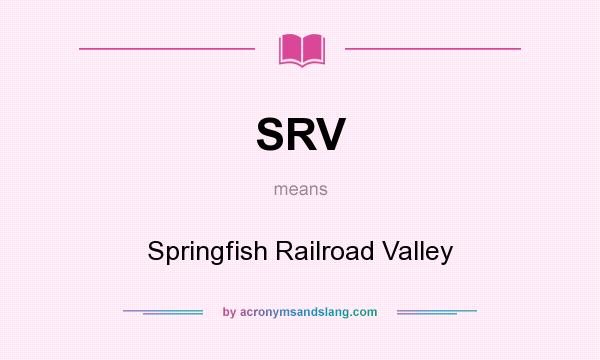 What does SRV mean? It stands for Springfish Railroad Valley