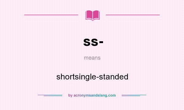 What does ss- mean? It stands for shortsingle-standed