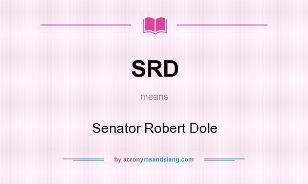 What does SRD mean? It stands for Senator Robert Dole