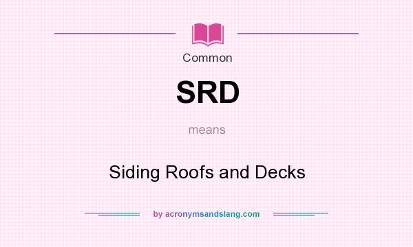 What does SRD mean? It stands for Siding Roofs and Decks