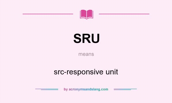 What does SRU mean? It stands for src-responsive unit