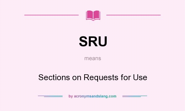 What does SRU mean? It stands for Sections on Requests for Use
