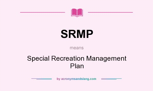 What does SRMP mean? It stands for Special Recreation Management Plan