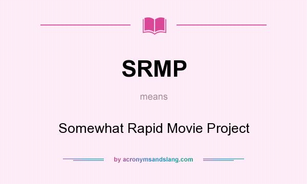 What does SRMP mean? It stands for Somewhat Rapid Movie Project