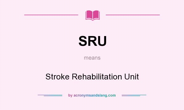 What does SRU mean? It stands for Stroke Rehabilitation Unit