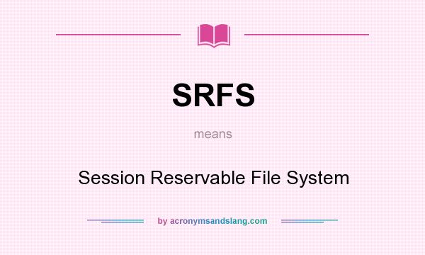What does SRFS mean? It stands for Session Reservable File System