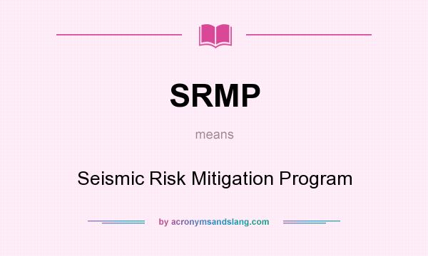 What does SRMP mean? It stands for Seismic Risk Mitigation Program
