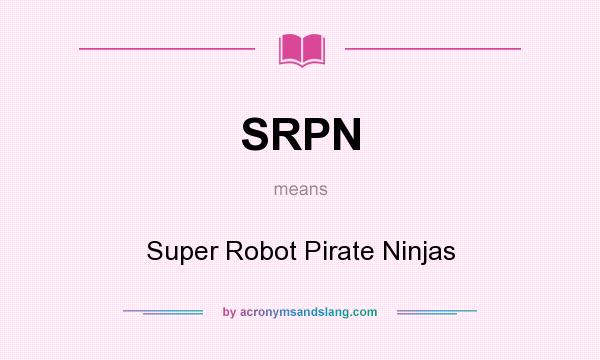 What does SRPN mean? It stands for Super Robot Pirate Ninjas