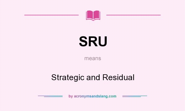 What does SRU mean? It stands for Strategic and Residual