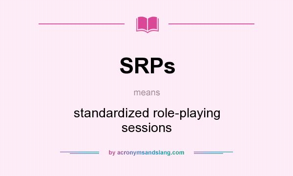 What does SRPs mean? It stands for standardized role-playing sessions