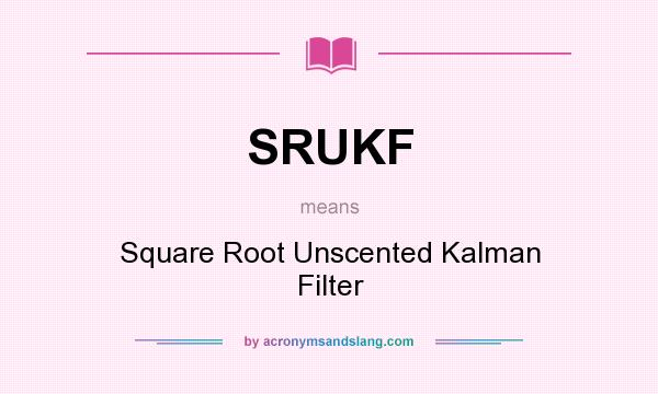 What does SRUKF mean? It stands for Square Root Unscented Kalman Filter