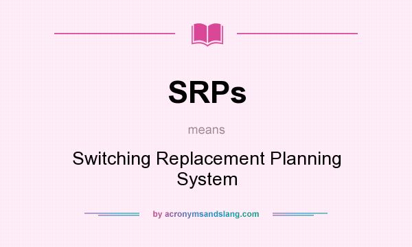 What does SRPs mean? It stands for Switching Replacement Planning System
