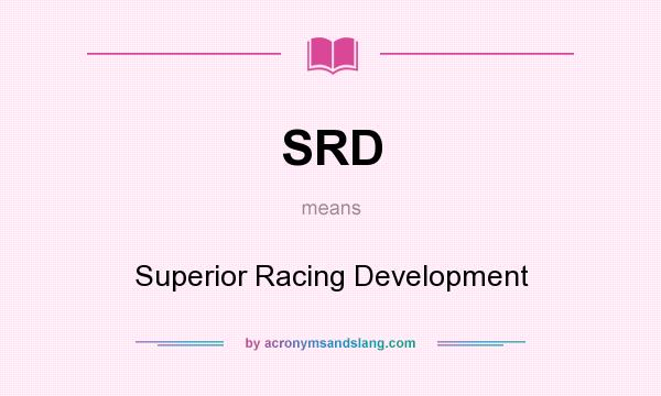 What does SRD mean? It stands for Superior Racing Development