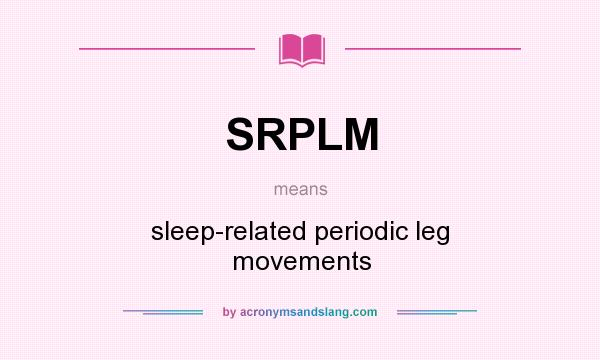 What does SRPLM mean? It stands for sleep-related periodic leg movements