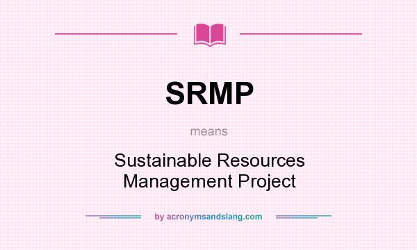 What does SRMP mean? It stands for Sustainable Resources Management Project