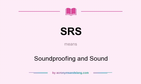 What does SRS mean? It stands for Soundproofing and Sound