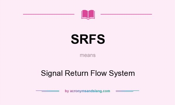 What does SRFS mean? It stands for Signal Return Flow System
