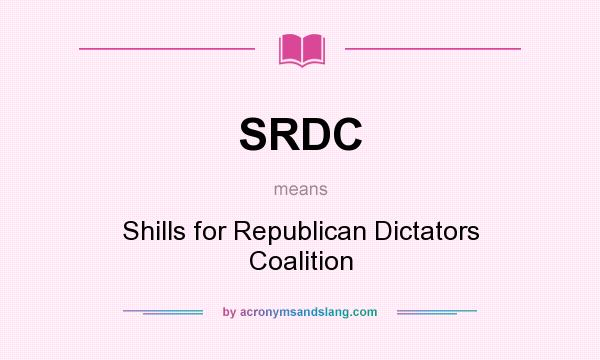 What does SRDC mean? It stands for Shills for Republican Dictators Coalition