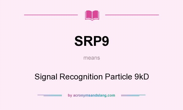 What does SRP9 mean? It stands for Signal Recognition Particle 9kD