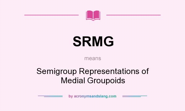 What does SRMG mean? It stands for Semigroup Representations of Medial Groupoids