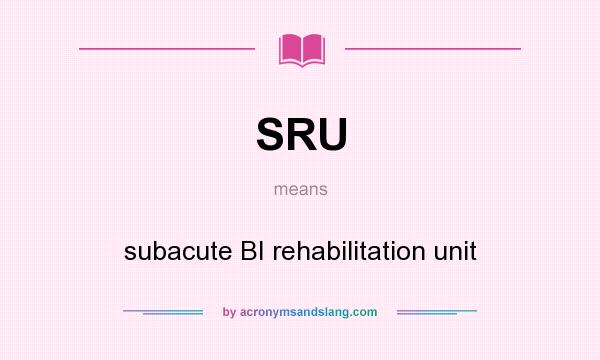 What does SRU mean? It stands for subacute BI rehabilitation unit