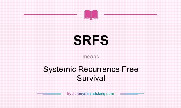 What does SRFS mean? It stands for Systemic Recurrence Free Survival