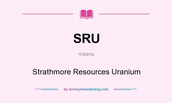What does SRU mean? It stands for Strathmore Resources Uranium