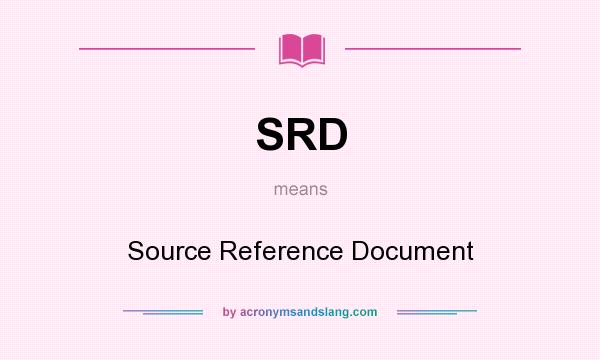 What does SRD mean? It stands for Source Reference Document