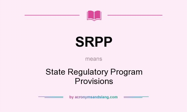 What does SRPP mean? It stands for State Regulatory Program Provisions