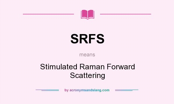 What does SRFS mean? It stands for Stimulated Raman Forward Scattering